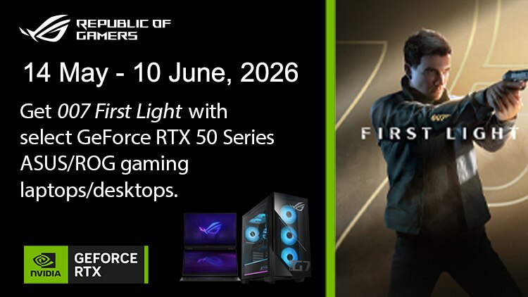 Purchase selected ROG/ASUS TUF GAMING gaming PCs and get a 007 FIRST LIGHT game redemption number.